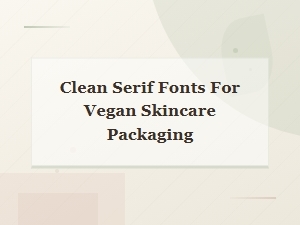 Clean Serif Fonts Perfect for Vegan Skincare Packaging