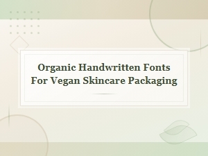 Organic Handwritten Fonts for Vegan Skincare Packaging