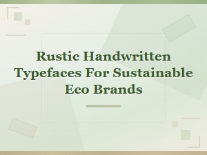 Organic Handwritten Typefaces for Sustainable Eco Brands