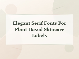 Elegant Serif Fonts for Plant-Based Skincare Labels | Vegan Beauty Typography